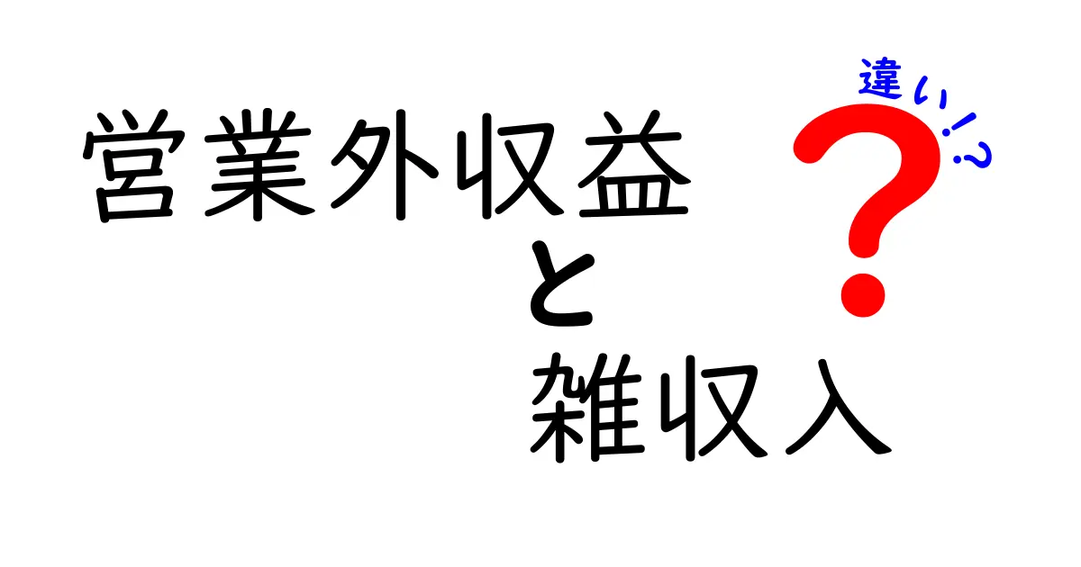 営業外収益と雑収入の違いを徹底解説!会計初心者でも分かる実務の差と活用法
