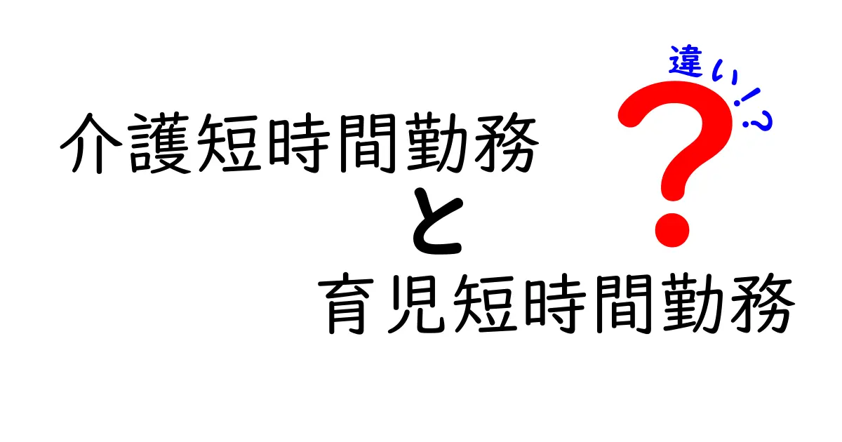 介護短時間勤務と育児短時間勤務の違いをわかりやすく解説!メリットや利用条件も紹介
