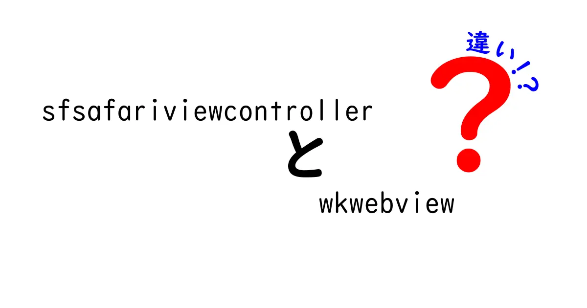 sfsafariviewcontrollerとwkwebviewの違いを徹底解説｜中学生にもわかる使い分けガイド