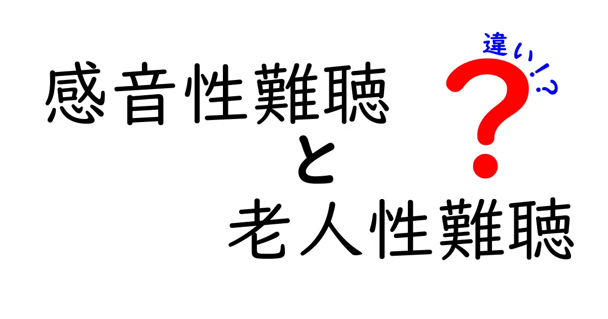 感音性難聴と老人性難聴の違いを徹底解説！わかりやすく学ぶ耳の健康ガイド