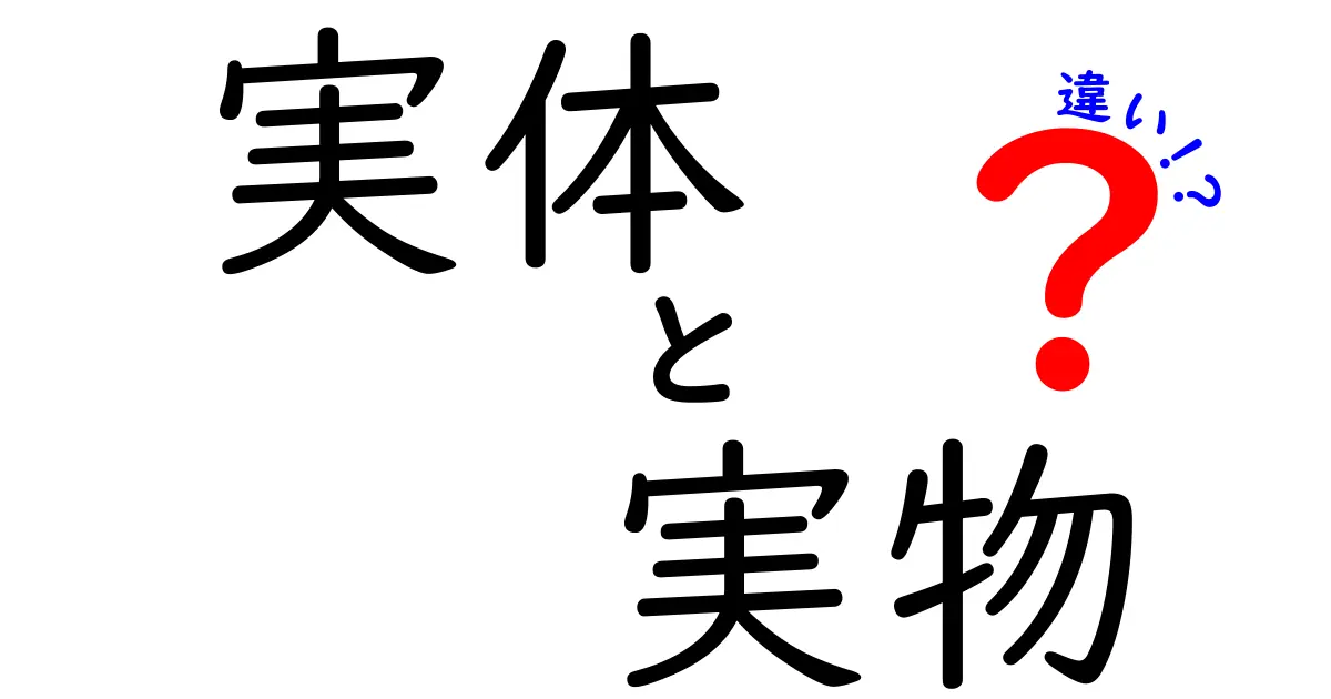 実体と実物の違いを徹底解説—見分けるコツと日常の事例
