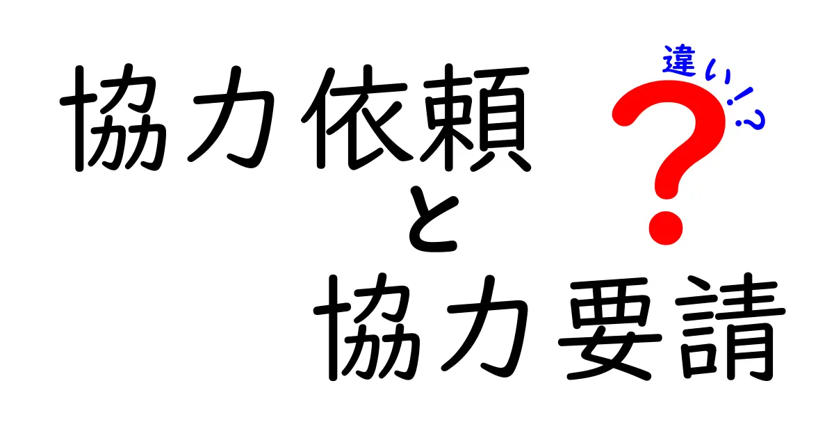 「協力依頼」と「協力要請」の違いとは?わかりやすく解説!