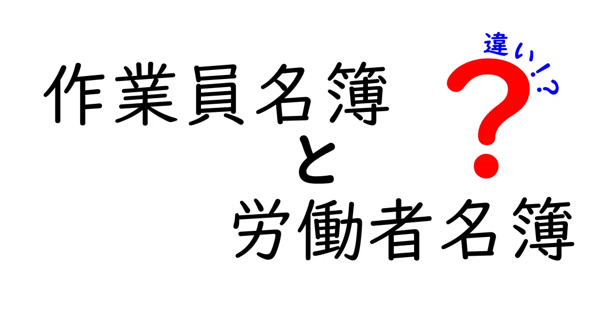 作業員名簿と労働者名簿の違いを徹底解説｜現場と事務の使い分けをわかりやすく解説