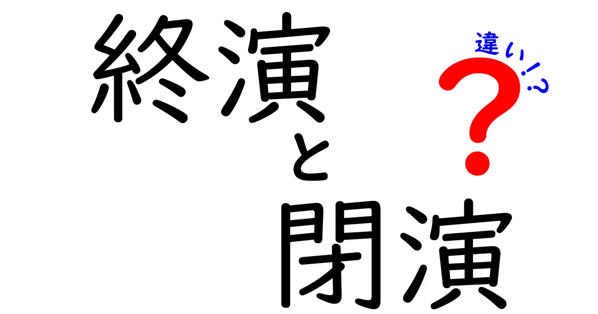 終演と閉演の違いを徹底解説!使い分けのコツと誤用を防ぐ方法