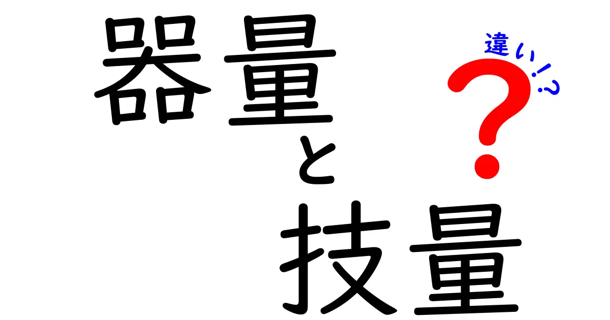 器量と技量の違いをやさしく解説！見た目と実力の境界を知ろう