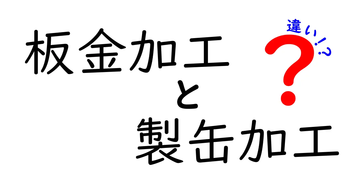 板金加工と製缶加工の違いを徹底比較!中学生にもわかるやさしい解説