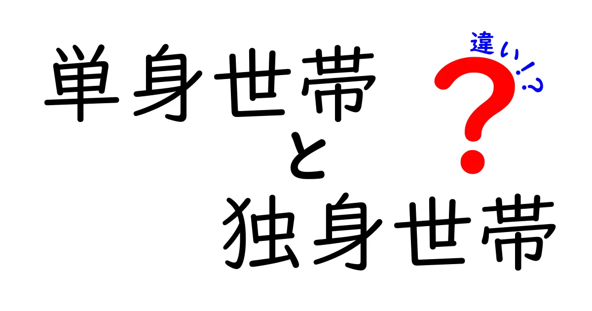 単身世帯と独身世帯の違いとは?日常生活に役立つポイントをわかりやすく解説!