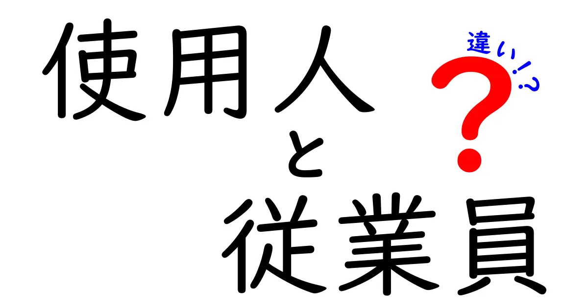 使用人と従業員の違いをわかりやすく解説!意味・契約・日常の使い分けを完全比較