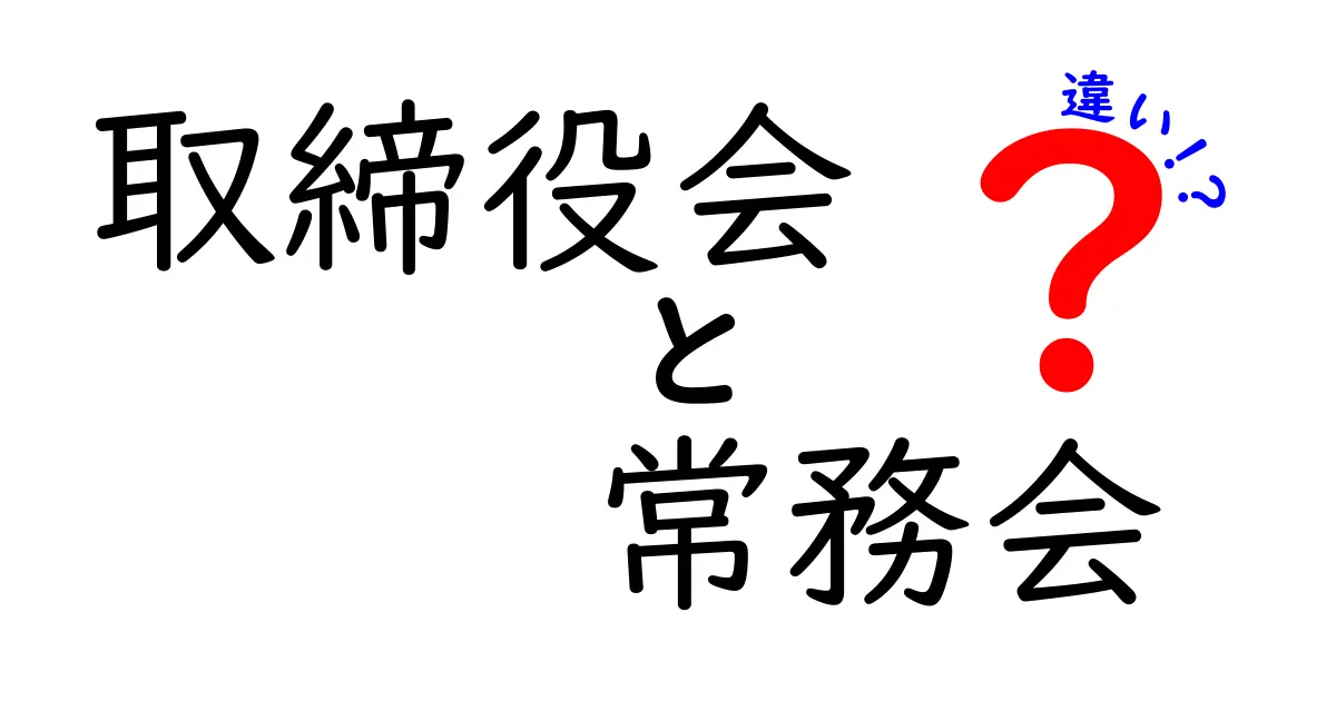 取締役会と常務会の違いを徹底解説！会社運営での役割・特徴・決定権とは？