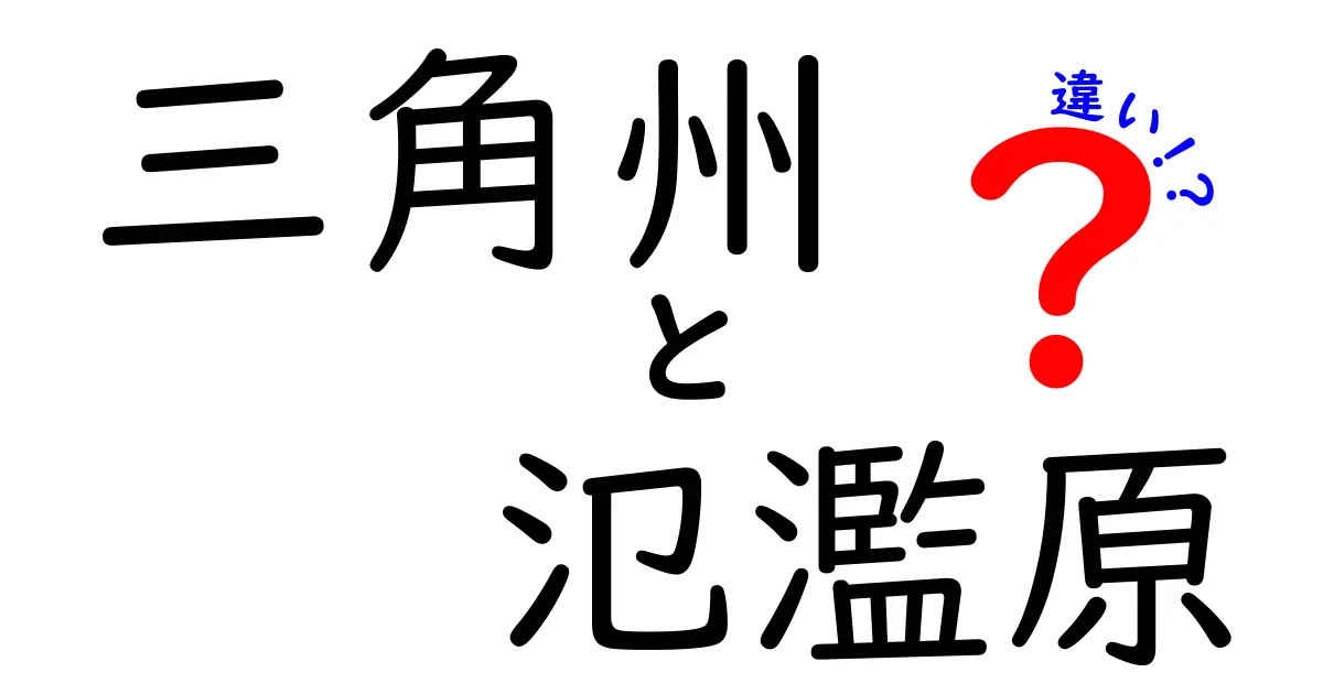 三角州と氾濫原の違いとは?自然が作り出す2つの地形をわかりやすく解説!