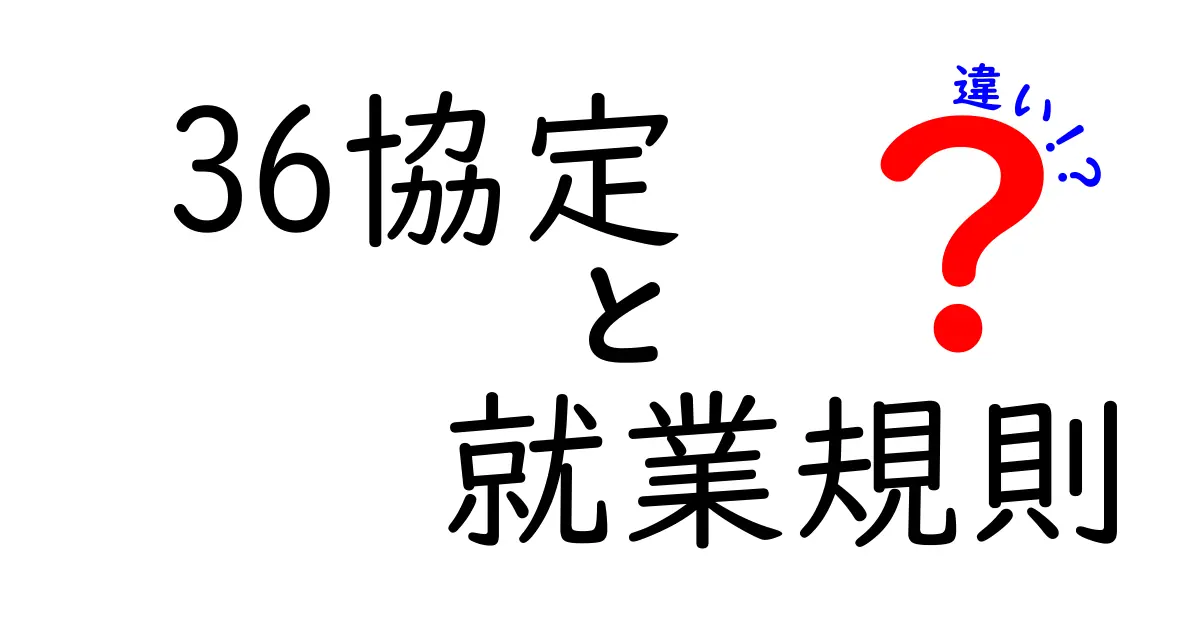 36協定と就業規則の違いを徹底解説！知っておきたい“働くルール”の本質と実務の差