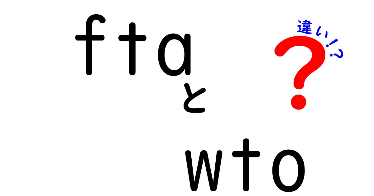 FTAとWTOの違いを徹底解説！わかりやすく理解しよう