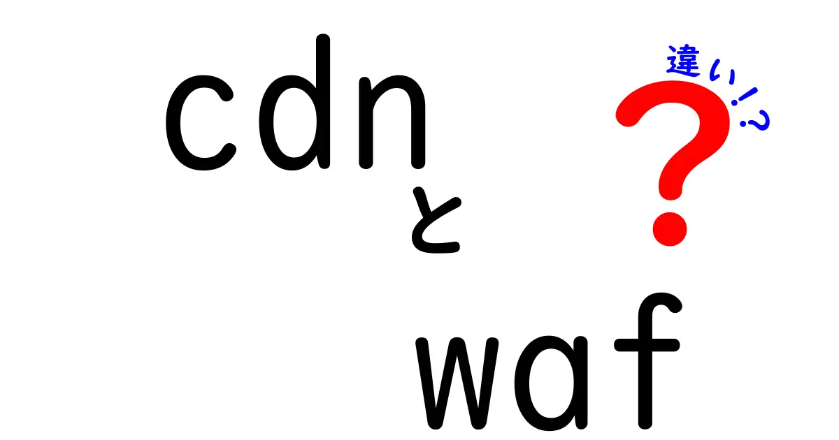 cdnとwafの違いを徹底解説!この2つを混同せずに選ぶためのポイント
