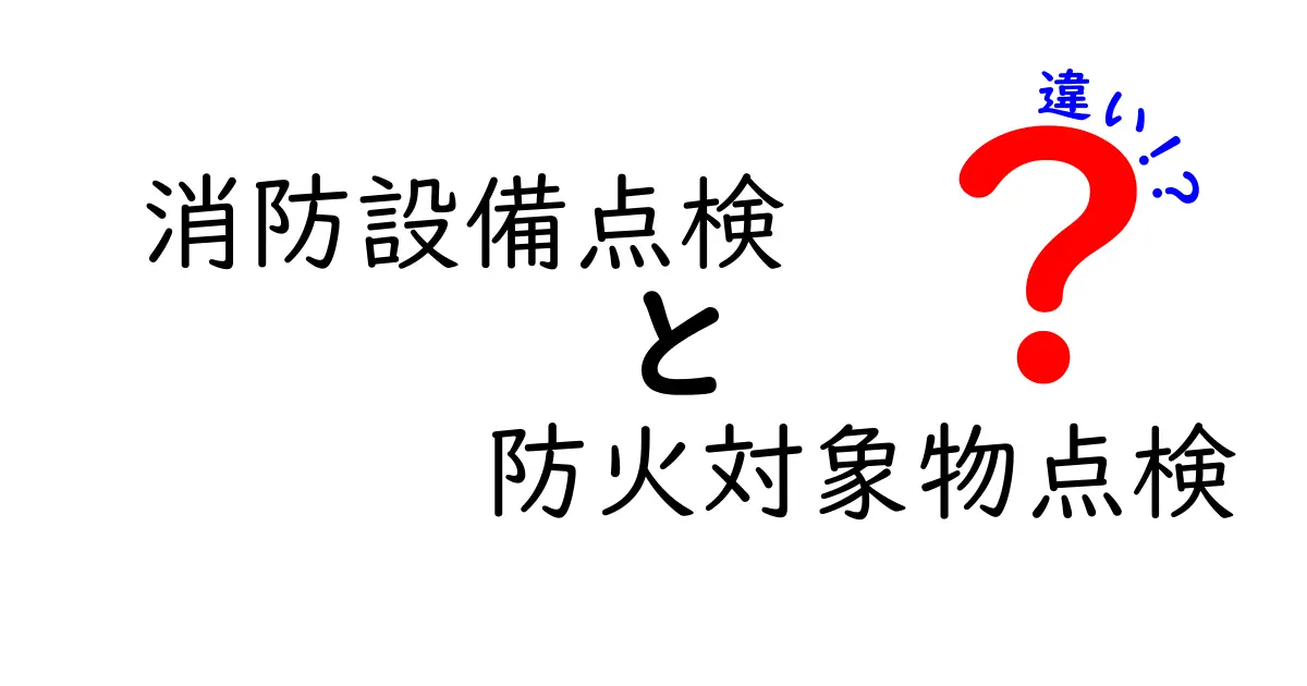 消防設備点検と防火対象物点検の違いとは?中学生にもわかる安全チェックのポイント