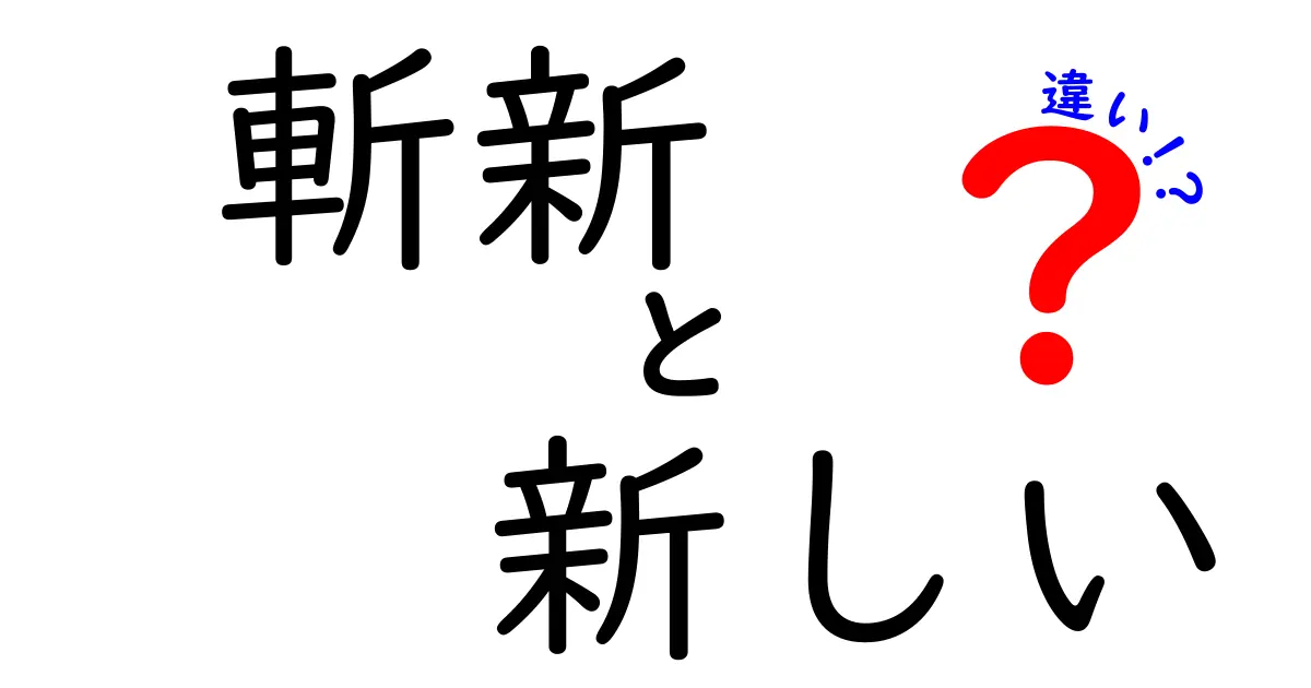 斬新と新しいの違いを徹底解説! 日常表現をワンランク上げる実例と使い分けのコツ