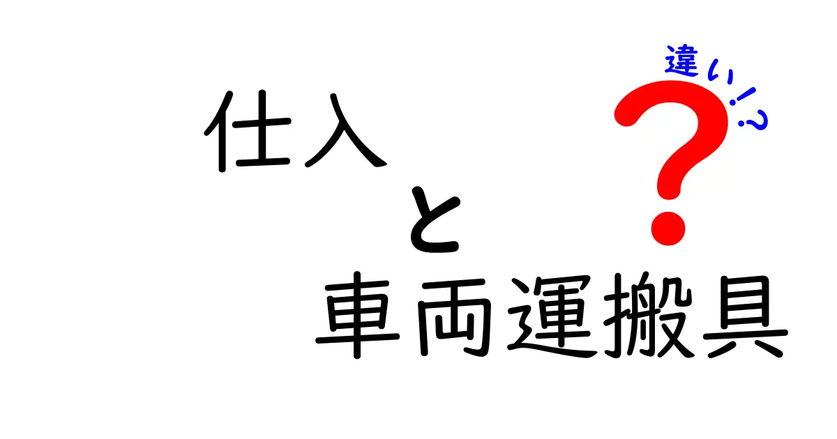 仕入と車両運搬具の違いを徹底解説!経理初心者でもわかるポイントとは?
