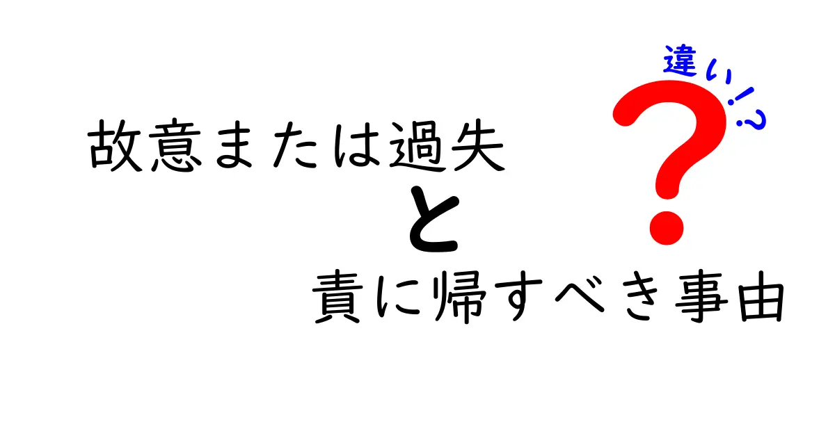 故意と過失、責に帰すべき事由の違いを中学生でもわかるように徹底解説!