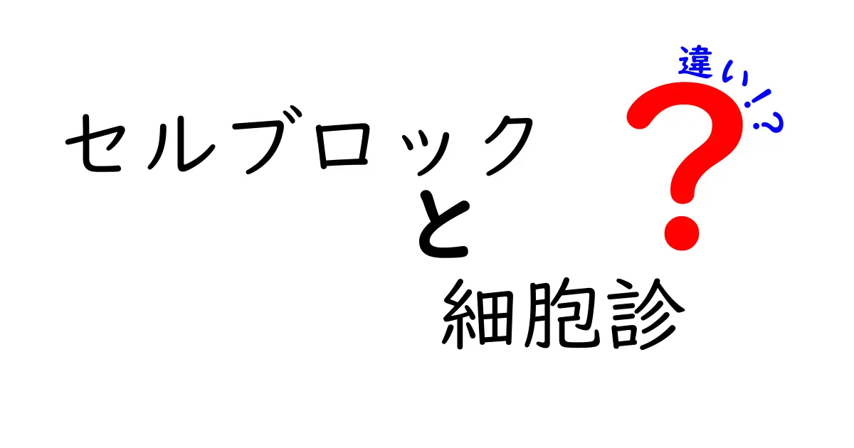 セルブロックと細胞診の違いとは？専門家がわかりやすく解説！