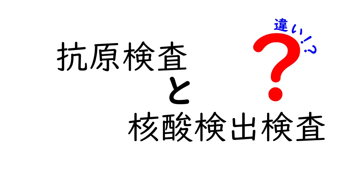抗原検査と核酸検出検査の違いを徹底解説!正しく使い分ける3つのポイント