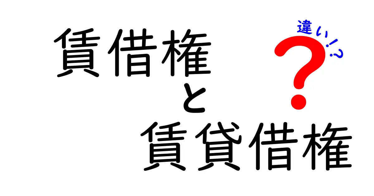 賃借権と賃貸借権の違いとは?意外と知らないポイントをわかりやすく解説!