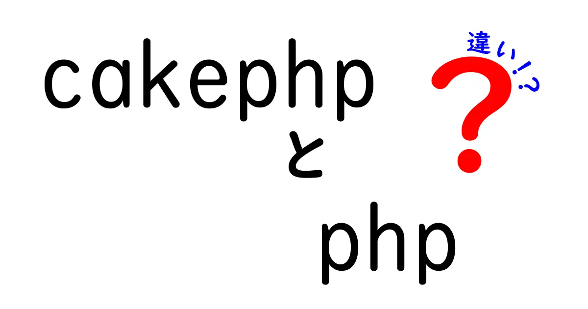 CakePHPとPHPの違いをわかりやすく解説！初心者でも理解できるポイントとは？