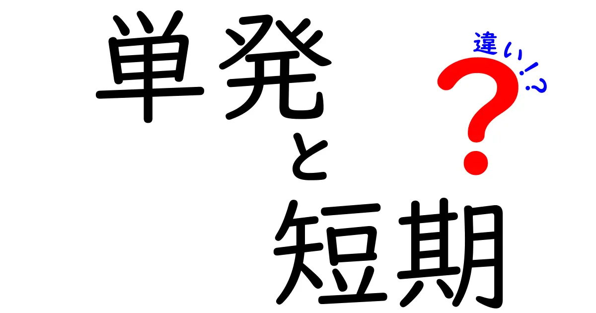 単発と短期の違いを徹底解説 いつ使い分けるべき? 中学生にもわかる実例つき