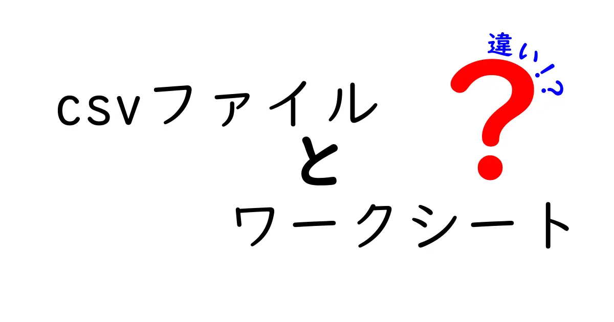 csvファイルとワークシートの違いを徹底解説|初心者でも迷わないデータ保存の基礎