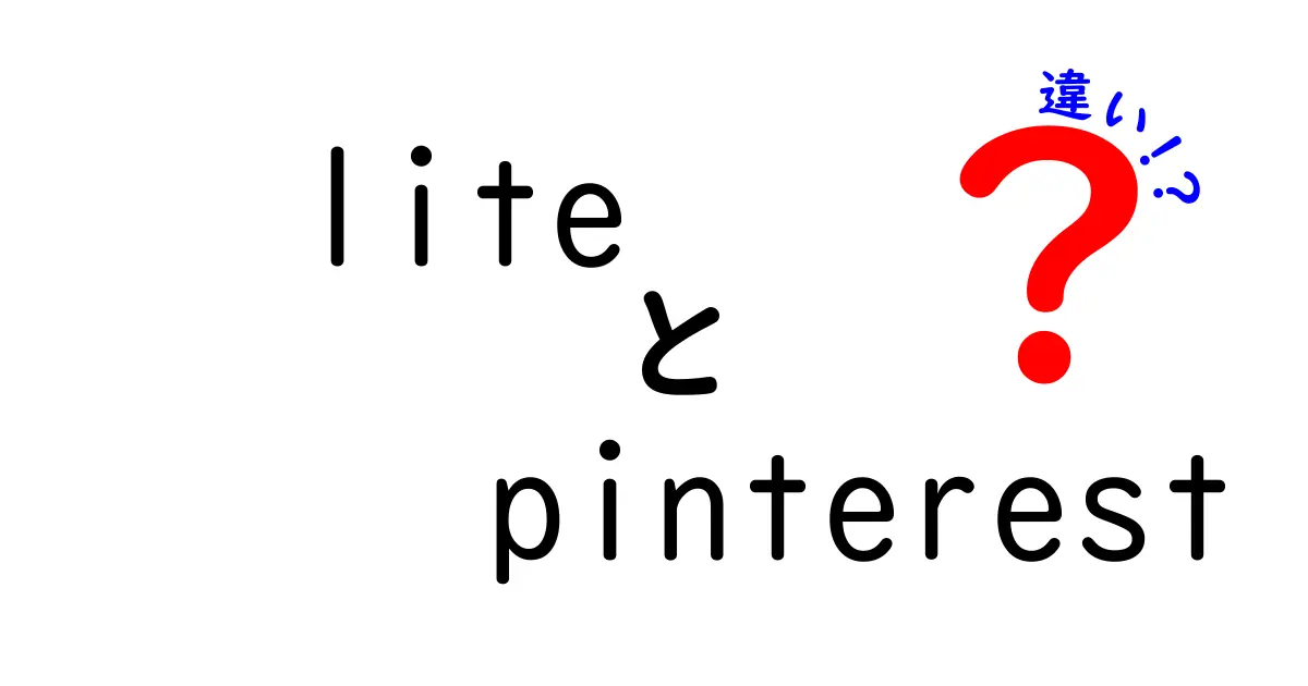 lite Pinterestと通常版Pinterestの違いを徹底解説：データ節約と使い勝手を中学生にもわかる解説