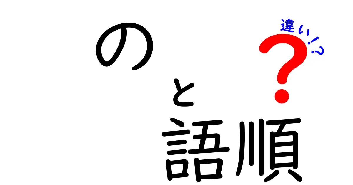 の 語順 違いを徹底解説！意味が変わる使い方と注意点