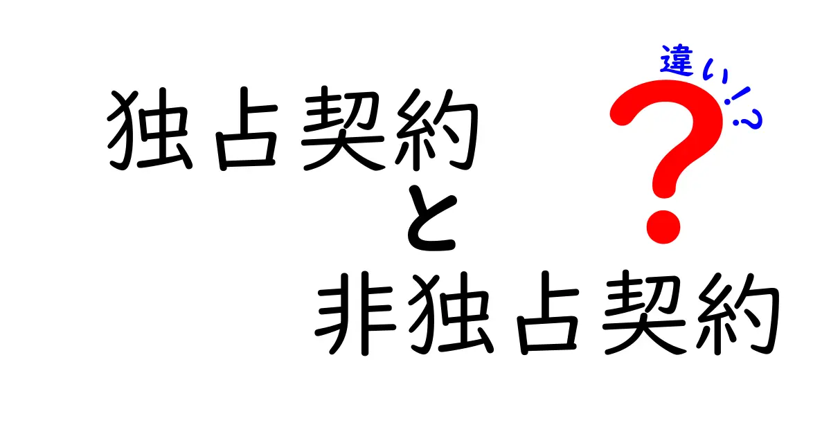 独占契約と非独占契約の違いを徹底解説！メリット・デメリットを中学生にもわかる言葉で解説