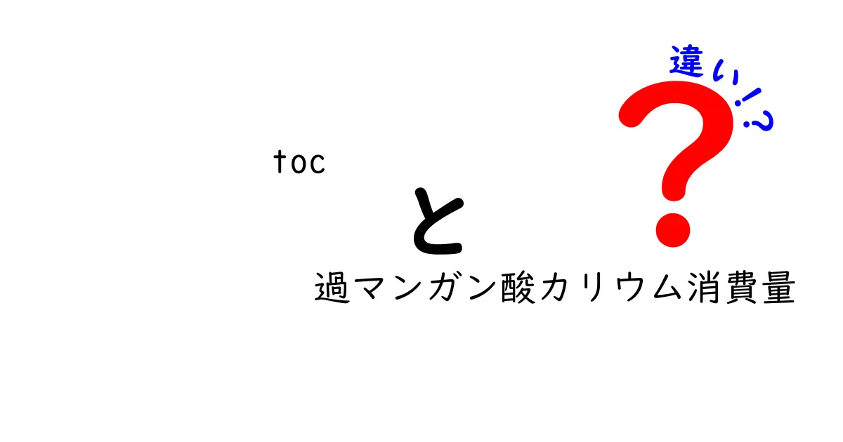 tocと過マンガン酸カリウム消費量の違いを徹底解説：条件で変わる量を中学生にもわかるように
