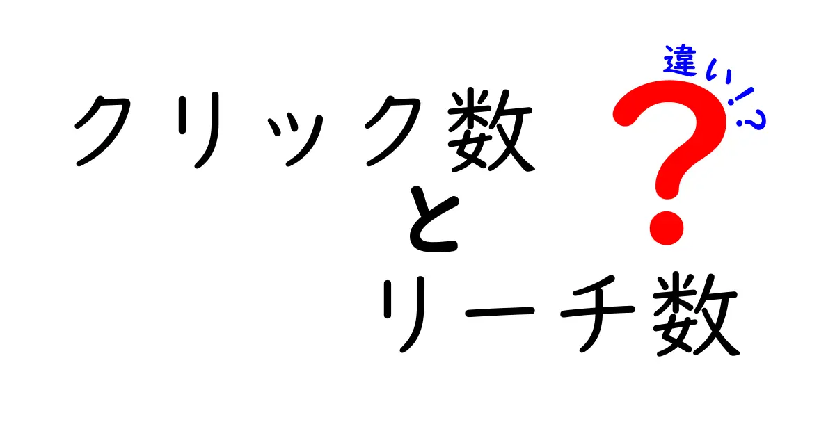クリック数とリーチ数の違いを徹底解説!初心者でも分かる指標の選び方と活用法