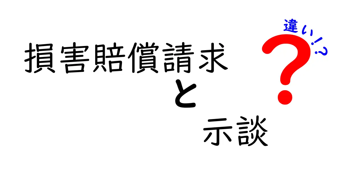 損害賠償請求と示談の違いとは?誰でもわかる法律トラブル解説