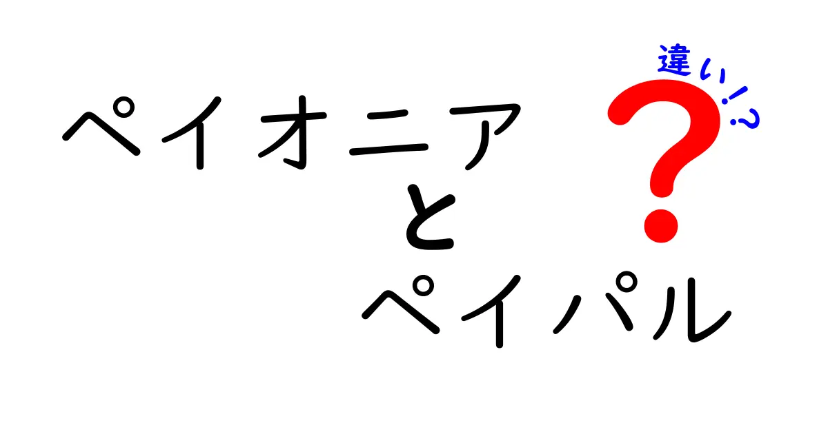 ペイオニアとペイパルの違いを徹底解説｜あなたの目的に合う最適な選択はどっち？
