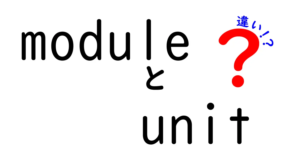 moduleとunitの違いを徹底解説！中学生にも分かる図解付きガイド