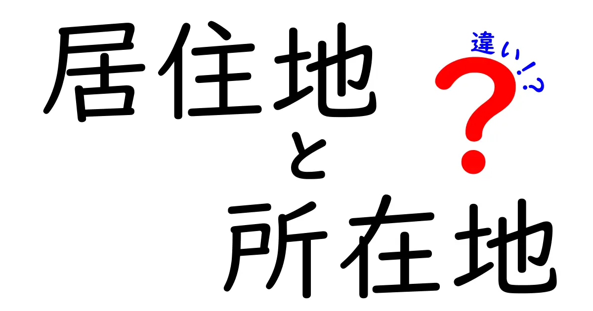 【わかりやすく解説】居住地と所在地の違いって何?知っておきたい基本ポイント