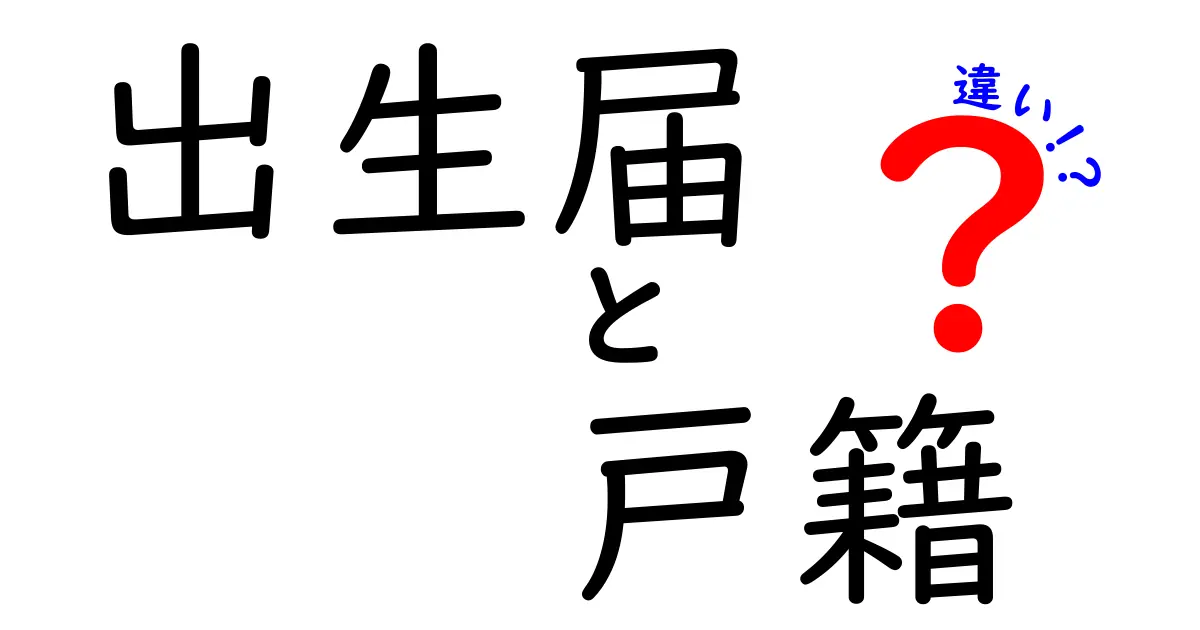 【保存版】出生届と戸籍の違いとは？意外と知らない基本ポイントを徹底解説！
