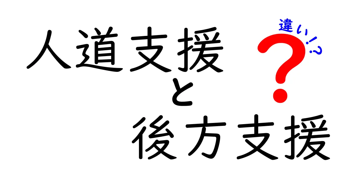人道支援と後方支援の違いとは？分かりやすく徹底解説！