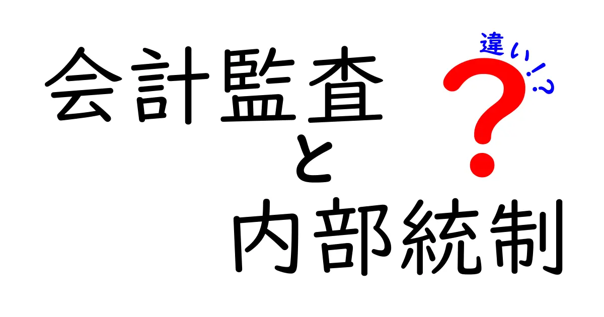 会計監査と内部統制の違いをわかりやすく解説！初心者でも理解できるポイントとは？