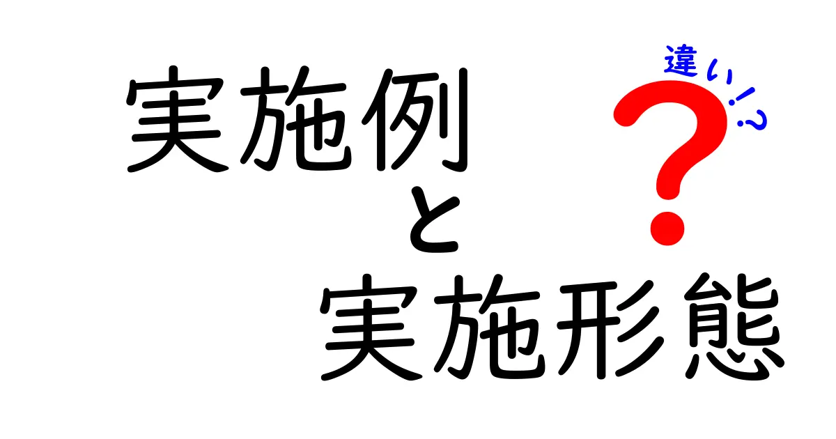 【図解付き】実施例と実施形態の違いとは?特許出願で押さえたいポイントをわかりやすく解説!