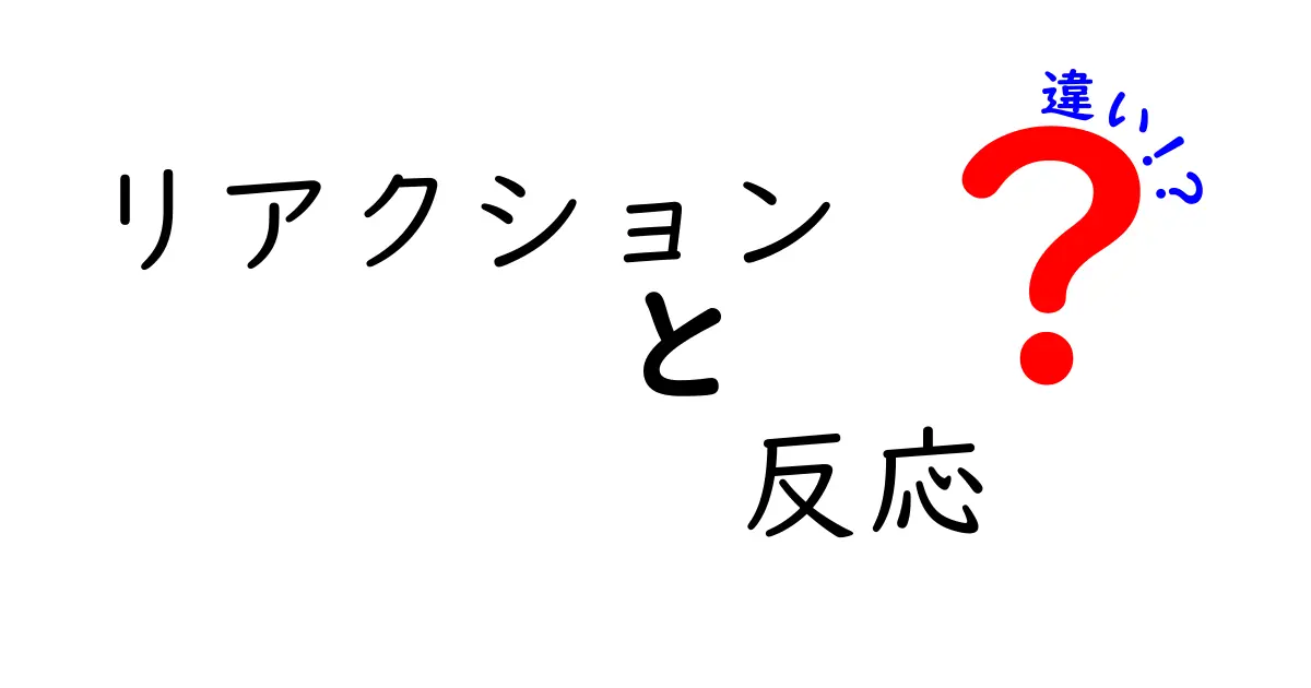 リアクションと反応の違いを徹底解説！意味・使い分け・日常の誤解をスッキリ解消
