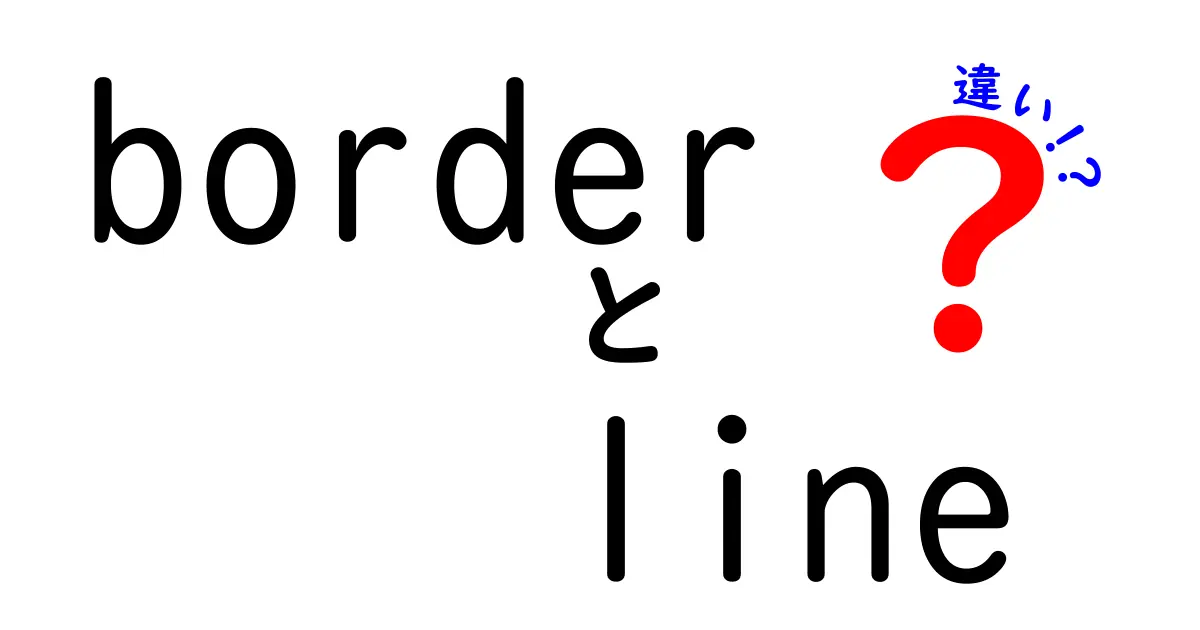 borderとlineの違いを完全解説！意味・使い分け・誤解を解くポイント