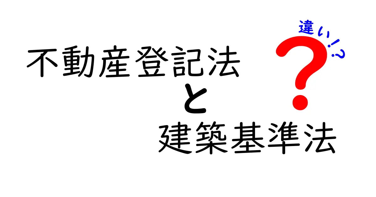 不動産登記法と建築基準法の違いとは？わかりやすく徹底解説！