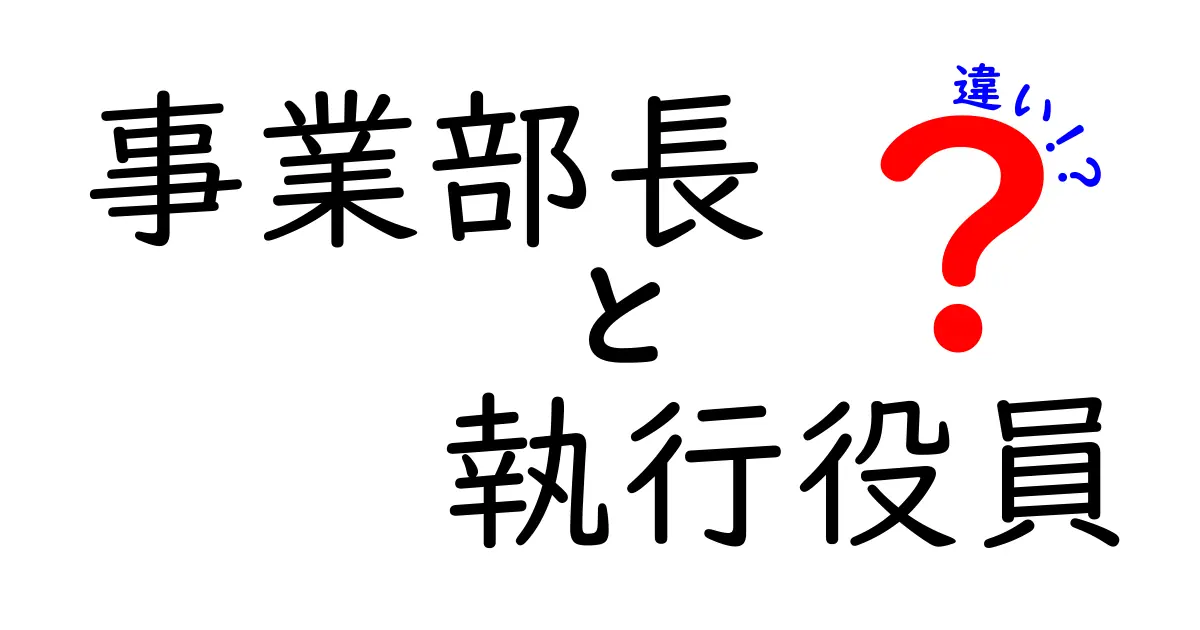 事業部長と執行役員の違いをわかりやすく解説｜役職の意味と現場の実務の違い