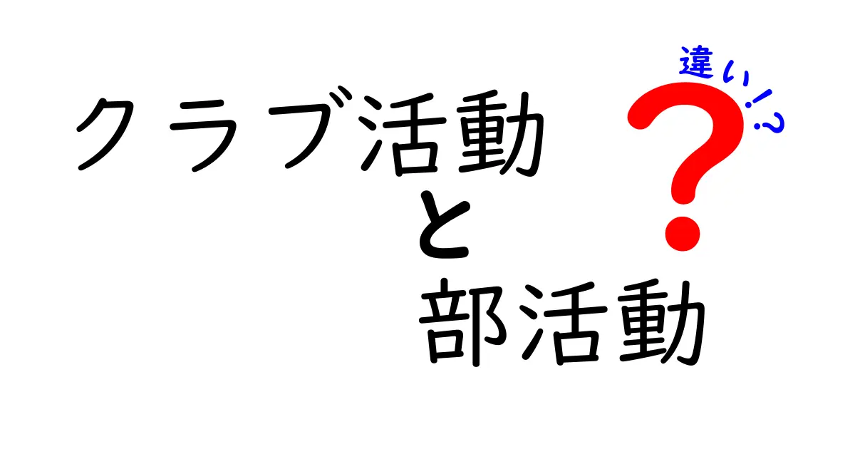 クラブ活動と部活動の違いを徹底解説！中学生にもわかるポイントまとめ