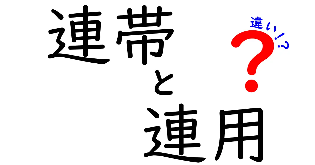 連帯と連用の違いを徹底解説！漢字の意味から使い方までわかりやすく理解しよう