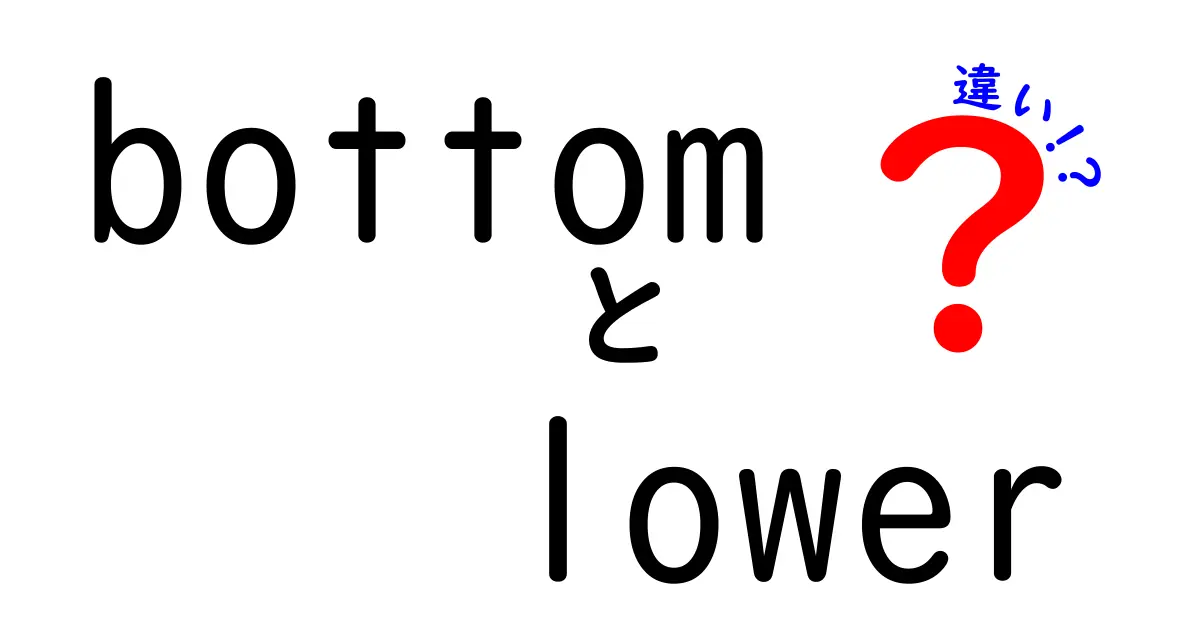 bottomとlowerの違いを徹底解説！意味と使い分けを中学生にもわかる言葉で