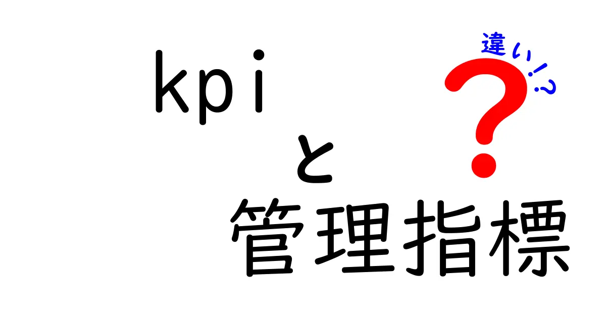 【わかりやすく解説】KPIと管理指標の違いとは?成果を上げるための基本ポイント
