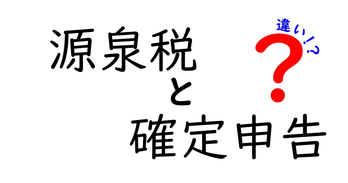 源泉税と確定申告の違いとは?初心者にもわかりやすく解説!