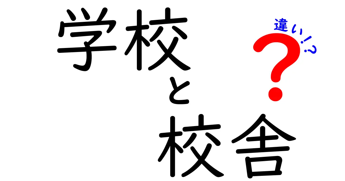 学校と校舎の違いとは?中学生にもわかるスッキリ解説!